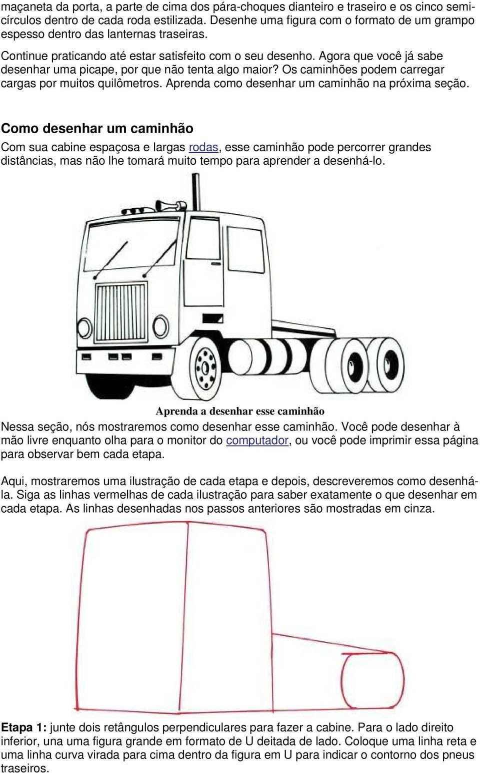 Agora que você já sabe desenhar uma picape, por que não tenta algo maior? Os caminhões podem carregar cargas por muitos quilômetros. Aprenda como desenhar um caminhão na próxima seção.