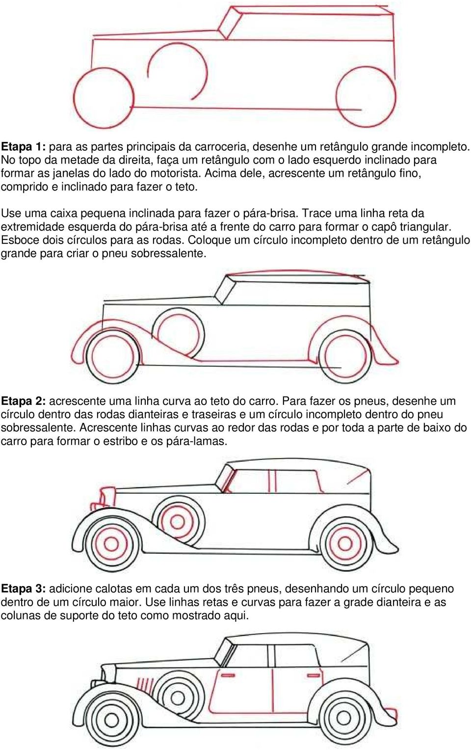 Acima dele, acrescente um retângulo fino, comprido e inclinado para fazer o teto. Use uma caixa pequena inclinada para fazer o pára-brisa.