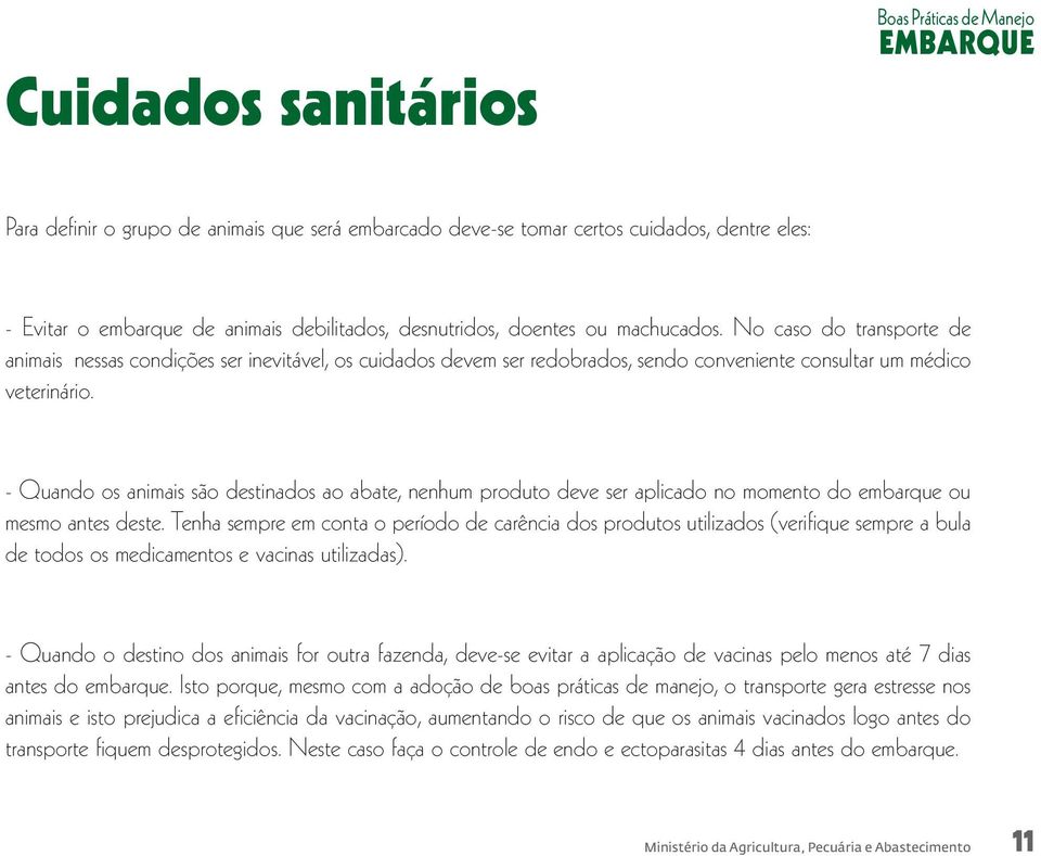 - Quando os animais são destinados ao abate, nenhum produto deve ser aplicado no momento do embarque ou mesmo antes deste.