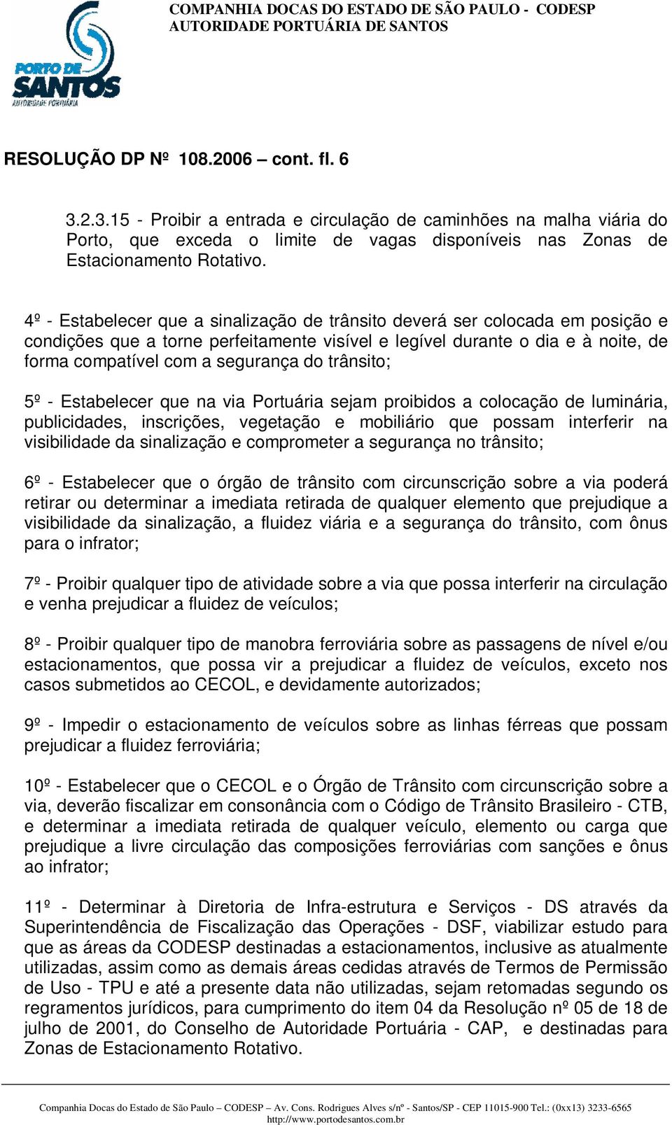 trânsito; 5º - Estabelecer que na via Portuária sejam proibidos a colocação de luminária, publicidades, inscrições, vegetação e mobiliário que possam interferir na visibilidade da sinalização e