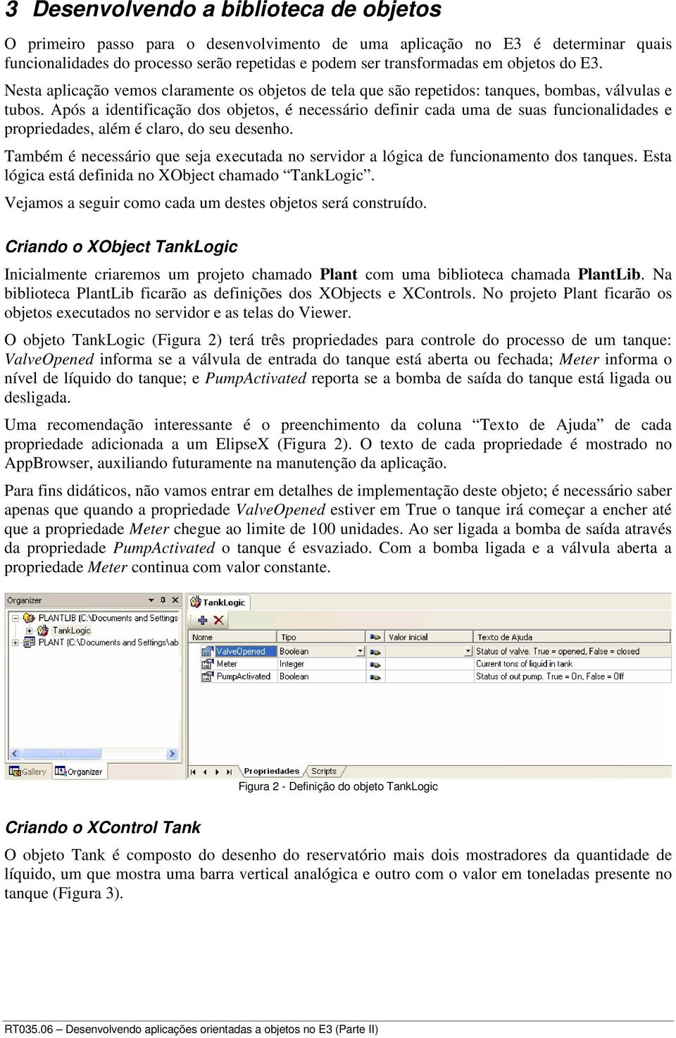 Após a identificação dos objetos, é necessário definir cada uma de suas funcionalidades e propriedades, além é claro, do seu desenho.