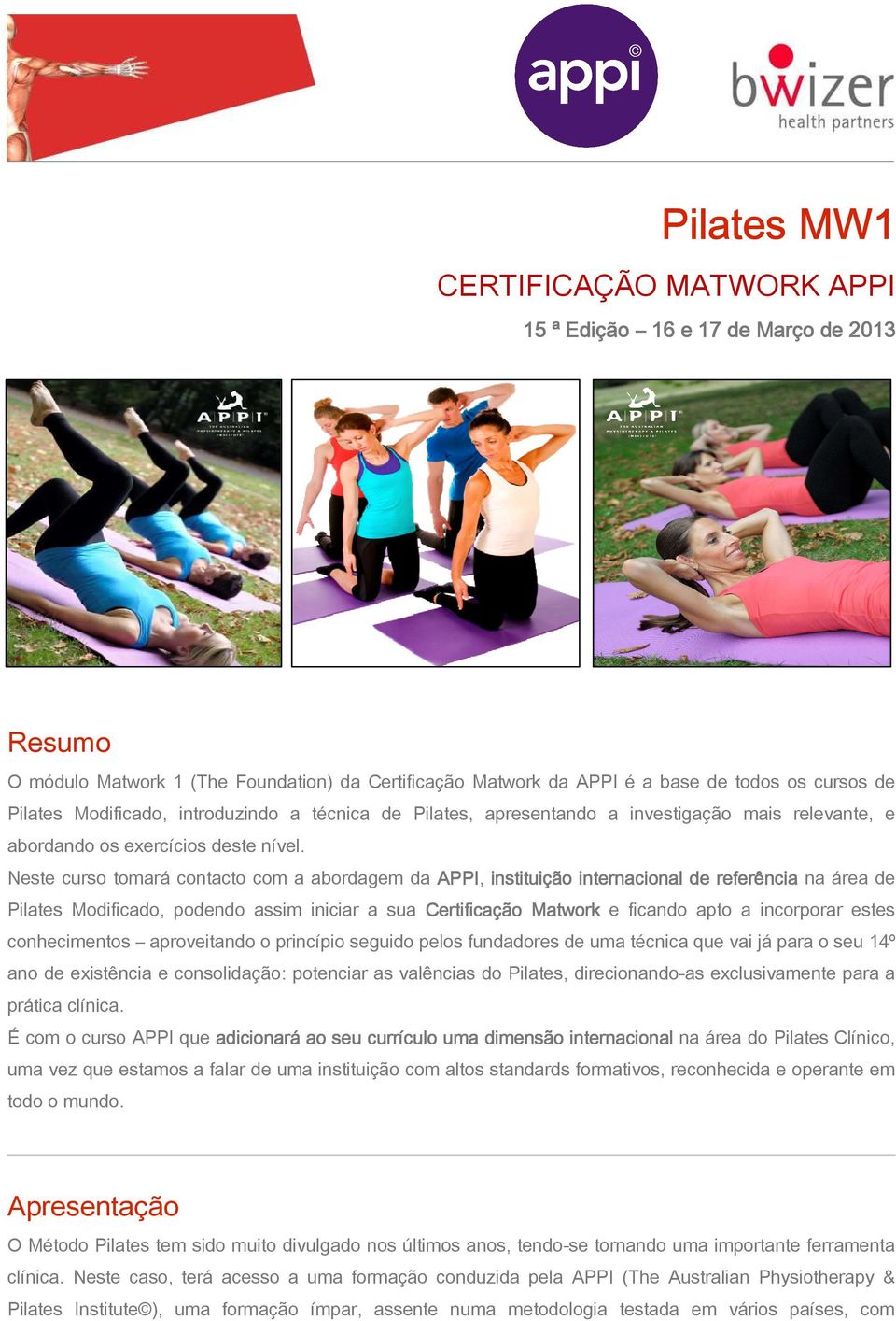 Neste curso tomará contacto com a abordagem da APPI, APPI instituição internacional de referência na área de Pilates Modificado, podendo assim iniciar a sua Certificação Matwork e ficando apto a