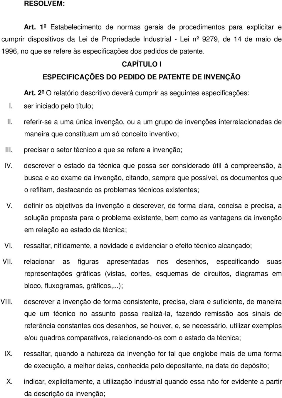 dos pedidos de patente. CAPÍTULO I ESPECIFICAÇÕES DO PEDIDO DE PATENTE DE INVENÇÃO Art. 2º O relatório descritivo deverá cumprir as seguintes especificações: I. ser iniciado pelo título; II. III. IV.