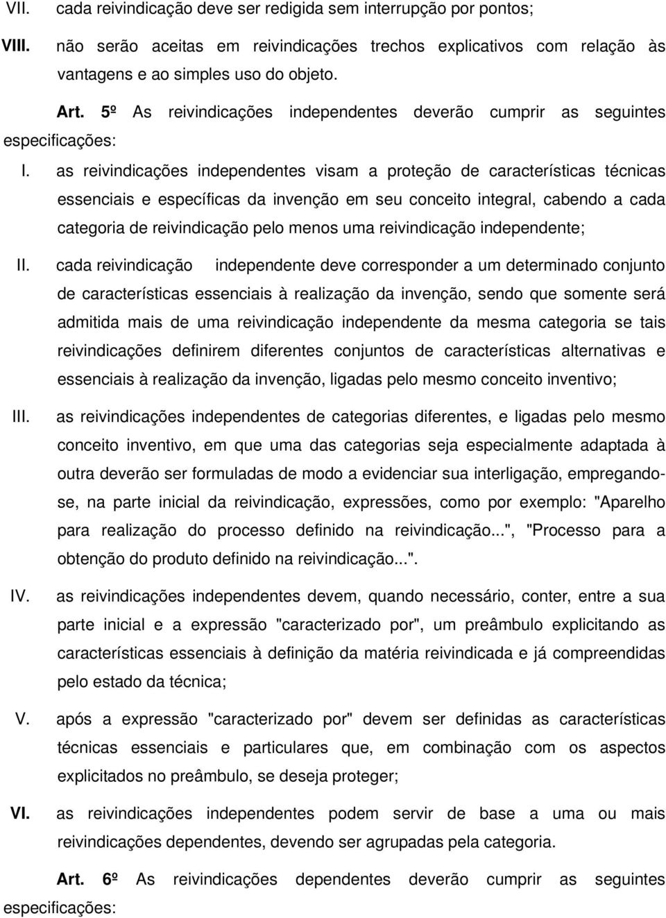 as reivindicações independentes visam a proteção de características técnicas essenciais e específicas da invenção em seu conceito integral, cabendo a cada categoria de reivindicação pelo menos uma