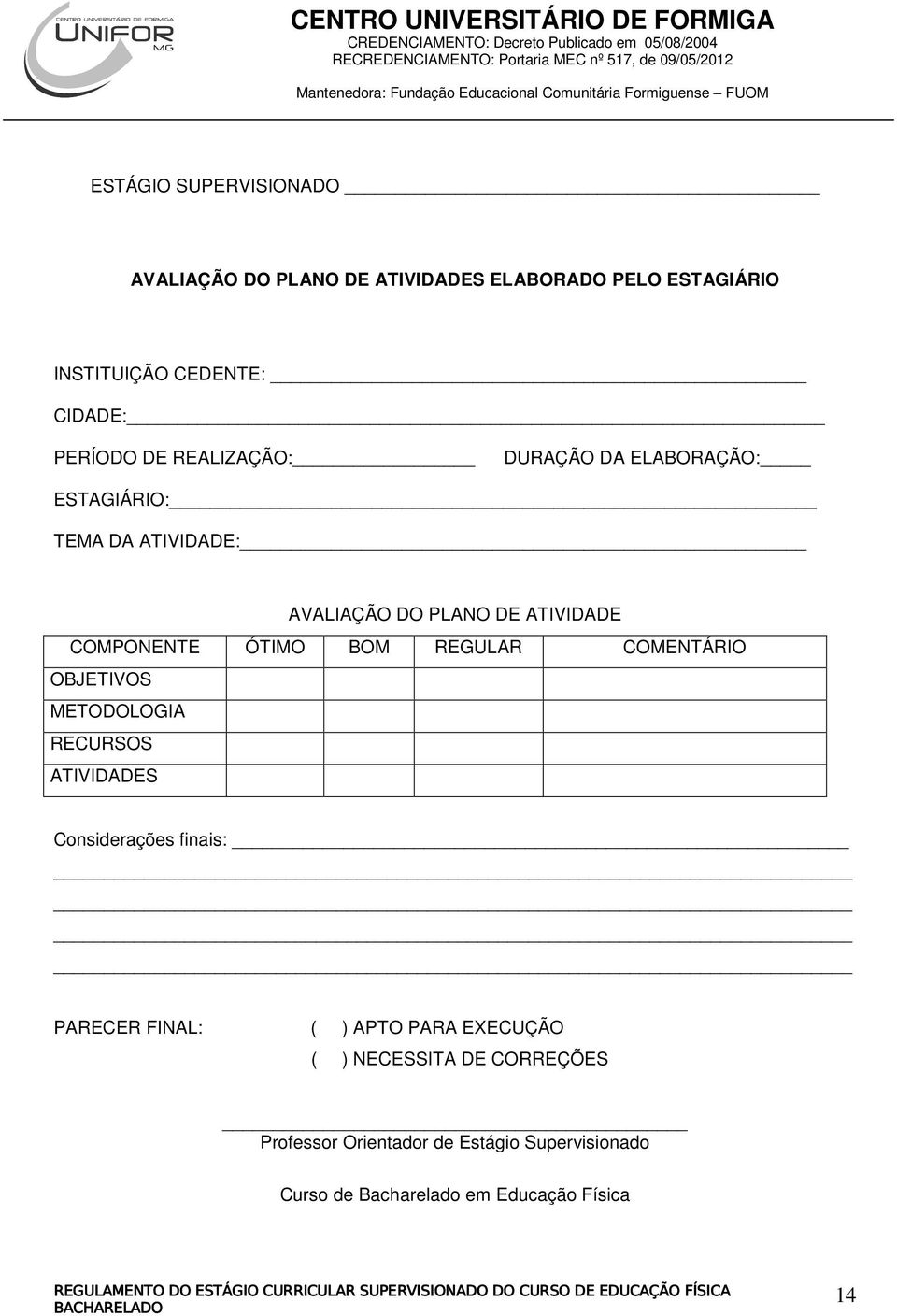 BOM REGULAR COMENTÁRIO OBJETIVOS METODOLOGIA RECURSOS ATIVIDADES Considerações finais: PARECER FINAL: ( ) APTO PARA