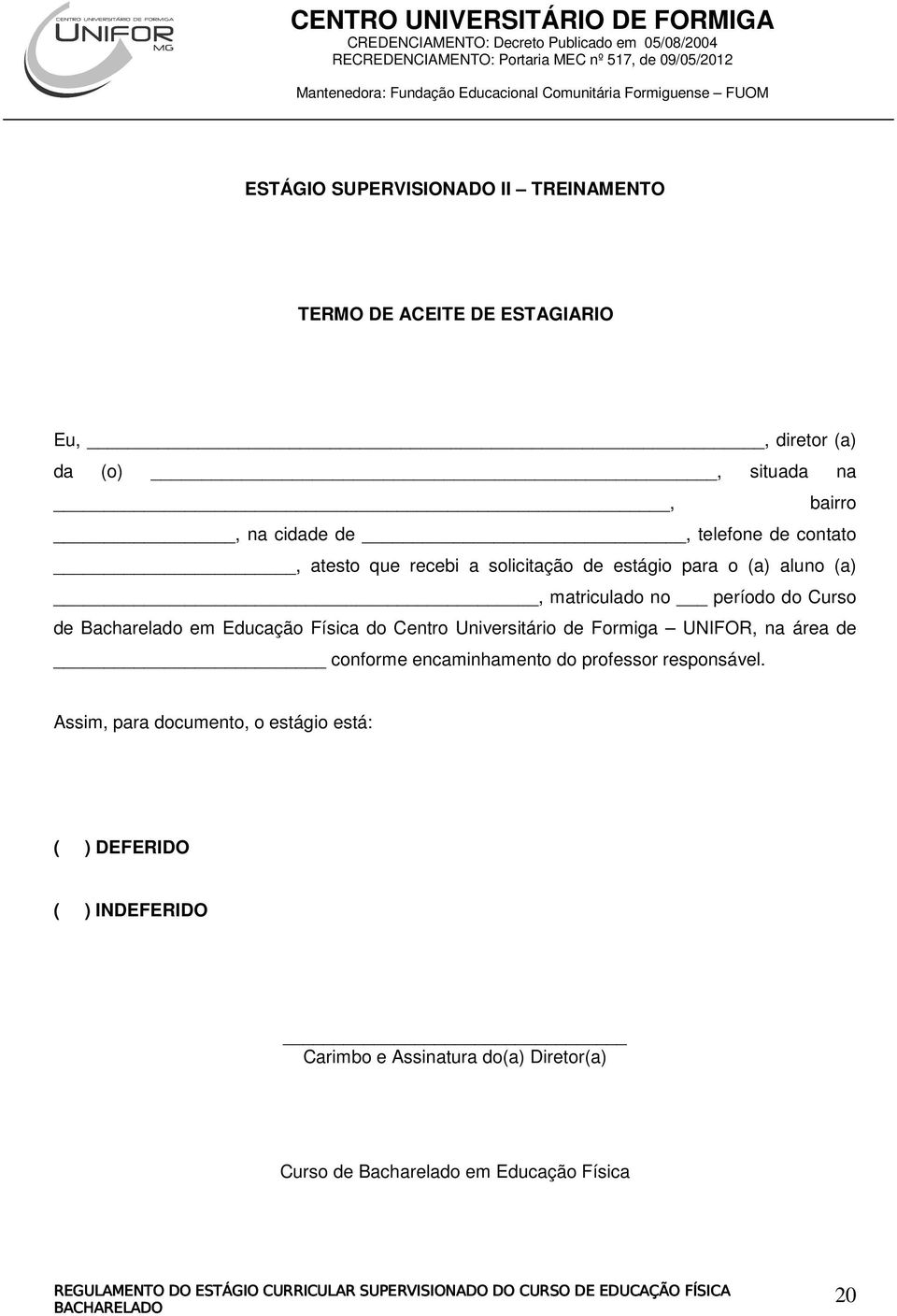 em Educação Física do Centro Universitário de Formiga UNIFOR, na área de conforme encaminhamento do professor responsável.