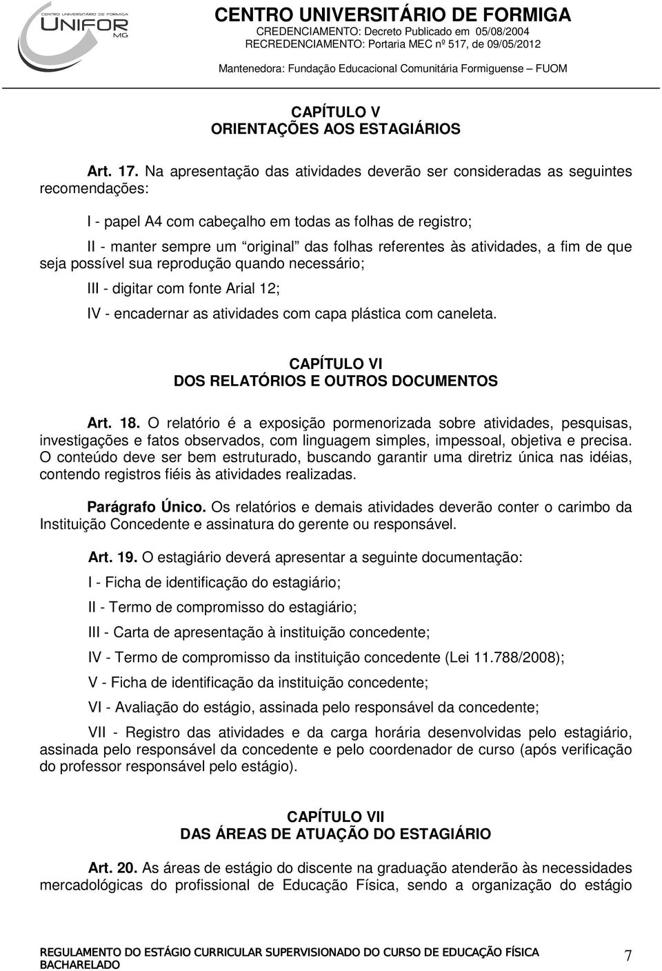 atividades, a fim de que seja possível sua reprodução quando necessário; III - digitar com fonte Arial 12; IV - encadernar as atividades com capa plástica com caneleta.