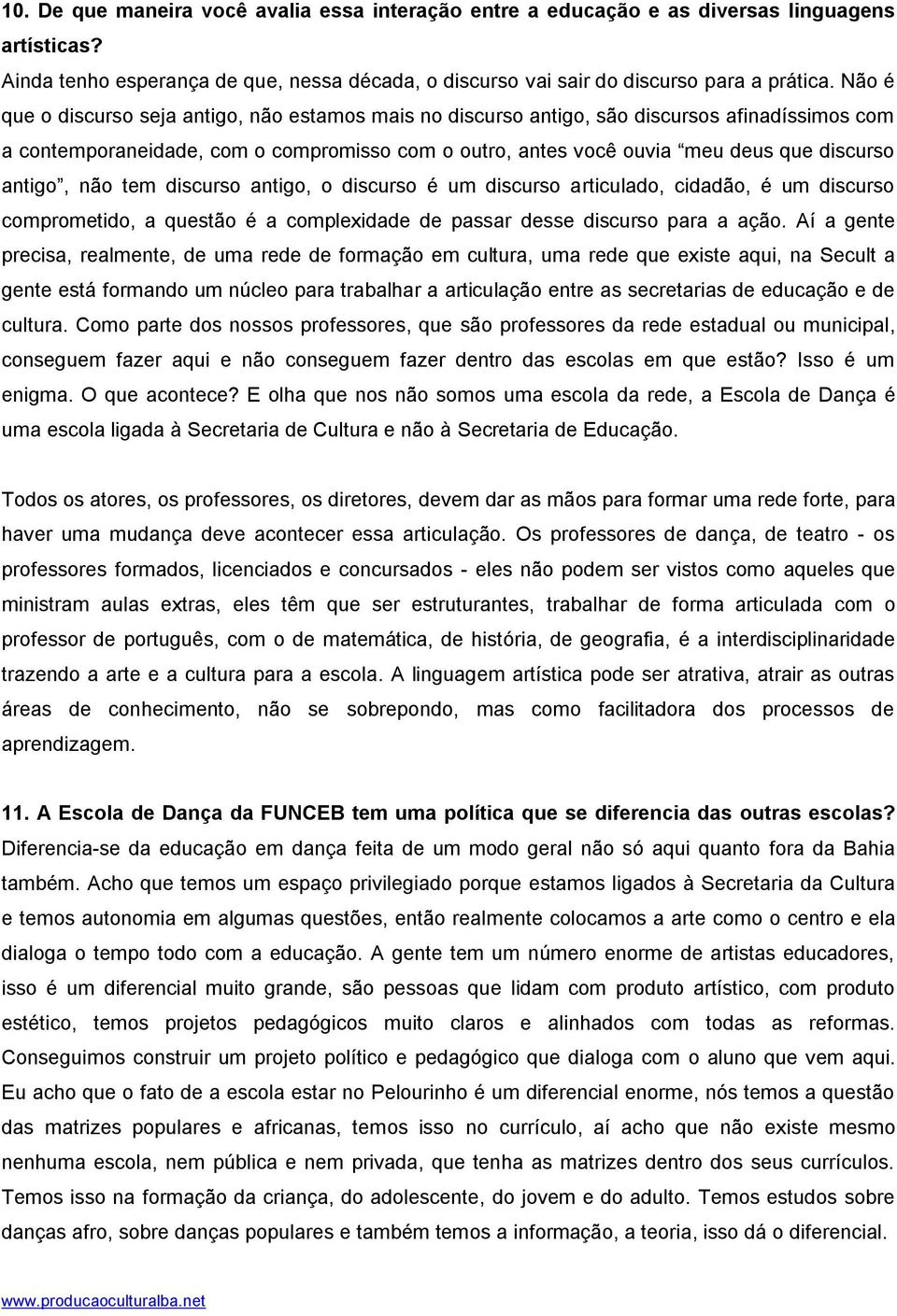 antigo, não tem discurso antigo, o discurso é um discurso articulado, cidadão, é um discurso comprometido, a questão é a complexidade de passar desse discurso para a ação.