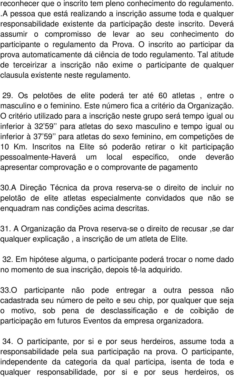 Tal atitude de terceirizar a inscrição não exime o participante de qualquer clausula existente neste regulamento. 29. Os pelotões de elite poderá ter até 60 atletas, entre o masculino e o feminino.