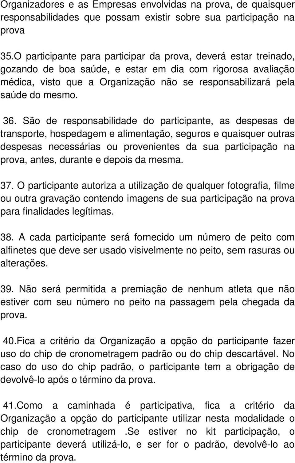 36. São de responsabilidade do participante, as despesas de transporte, hospedagem e alimentação, seguros e quaisquer outras despesas necessárias ou provenientes da sua participação na prova, antes,