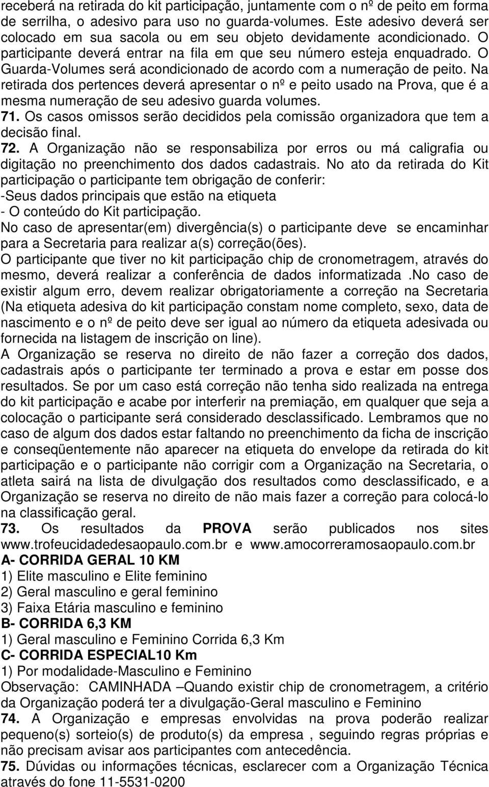 O Guarda-Volumes será acondicionado de acordo com a numeração de peito. Na retirada dos pertences deverá apresentar o nº e peito usado na Prova, que é a mesma numeração de seu adesivo guarda volumes.