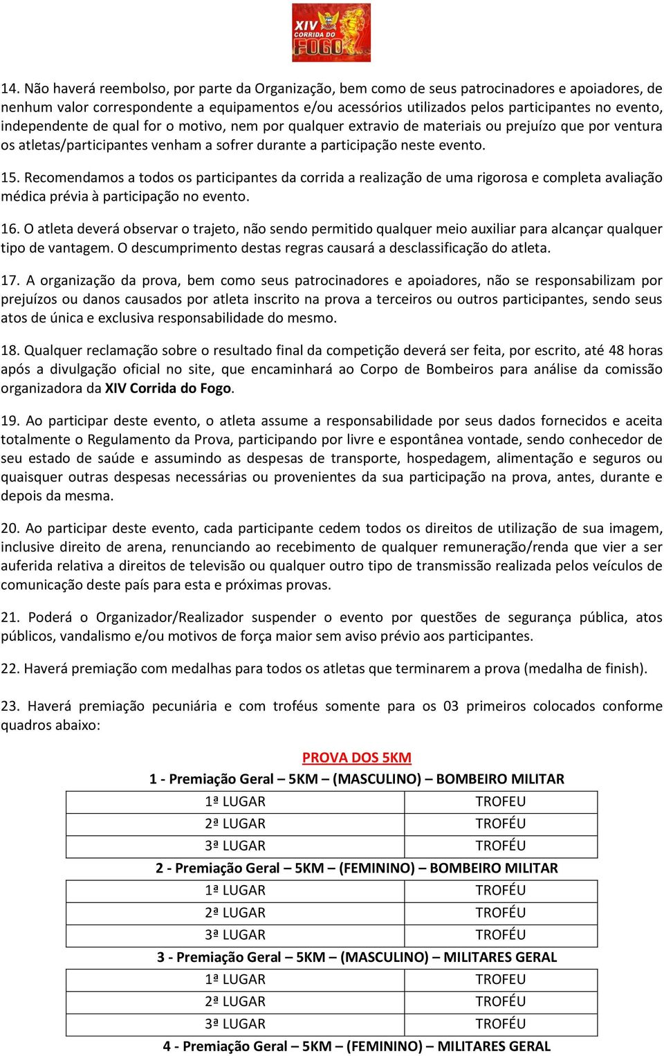 Recomendamos a todos os participantes da corrida a realização de uma rigorosa e completa avaliação médica prévia à participação no evento. 16.