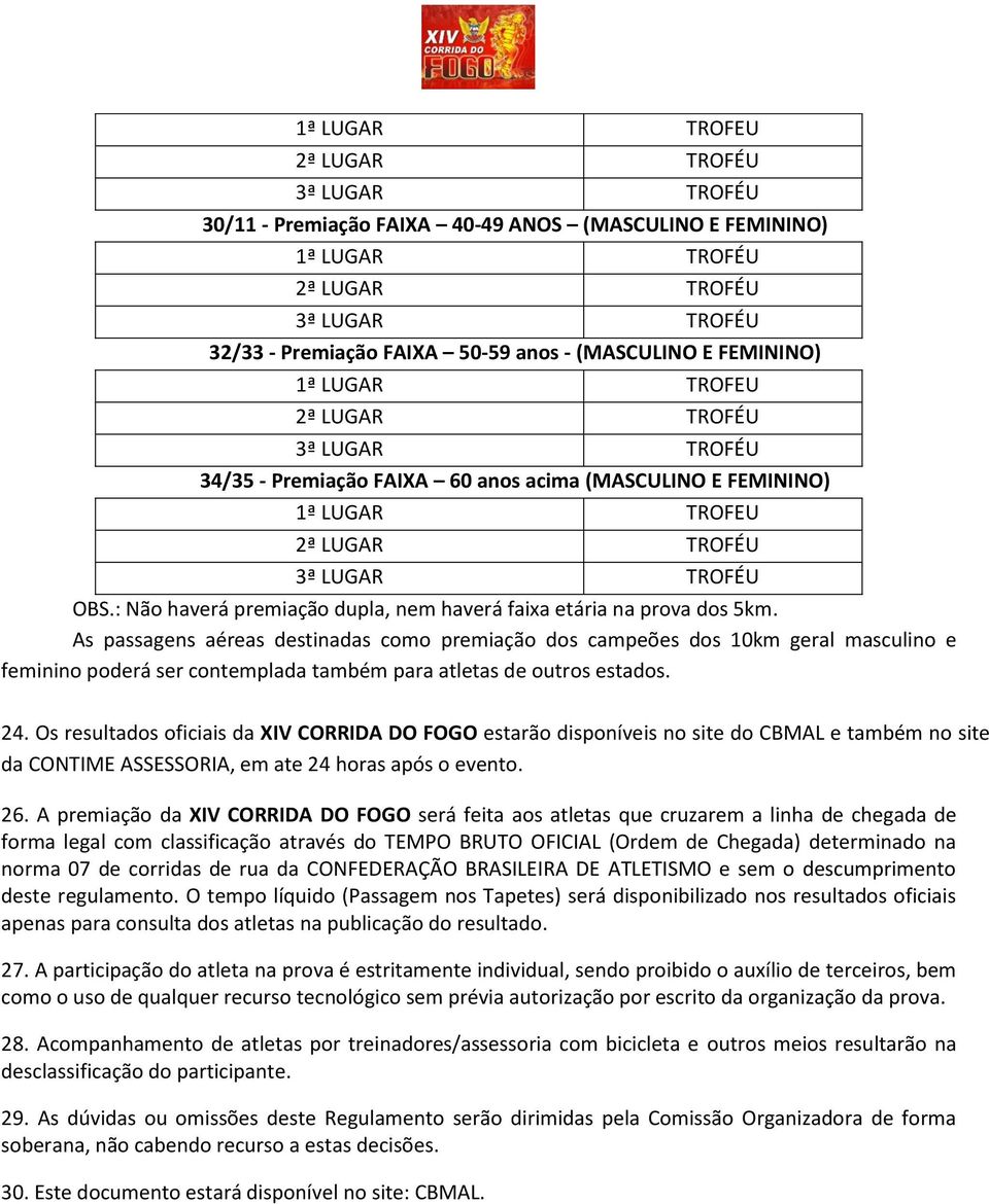 As passagens aéreas destinadas como premiação dos campeões dos 10km geral masculino e feminino poderá ser contemplada também para atletas de outros estados. 24.