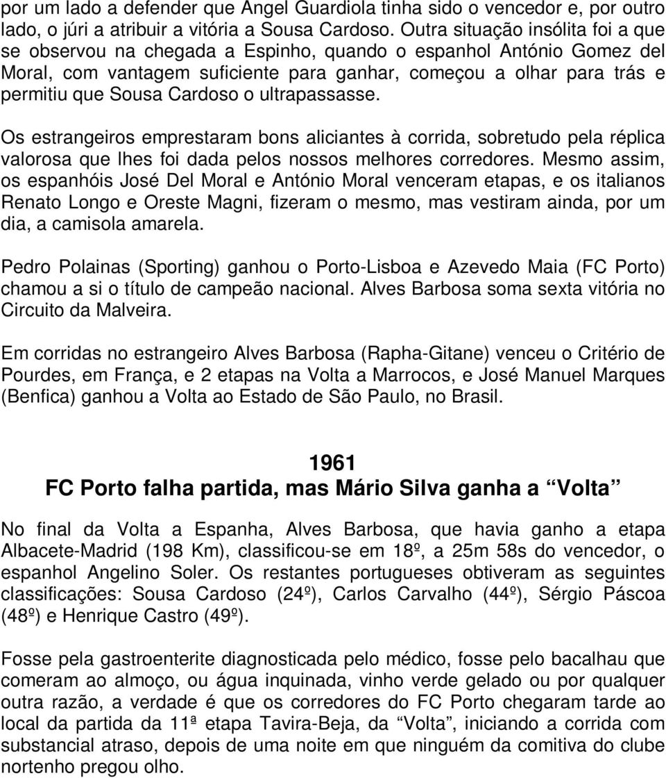 Cardoso o ultrapassasse. Os estrangeiros emprestaram bons aliciantes à corrida, sobretudo pela réplica valorosa que lhes foi dada pelos nossos melhores corredores.