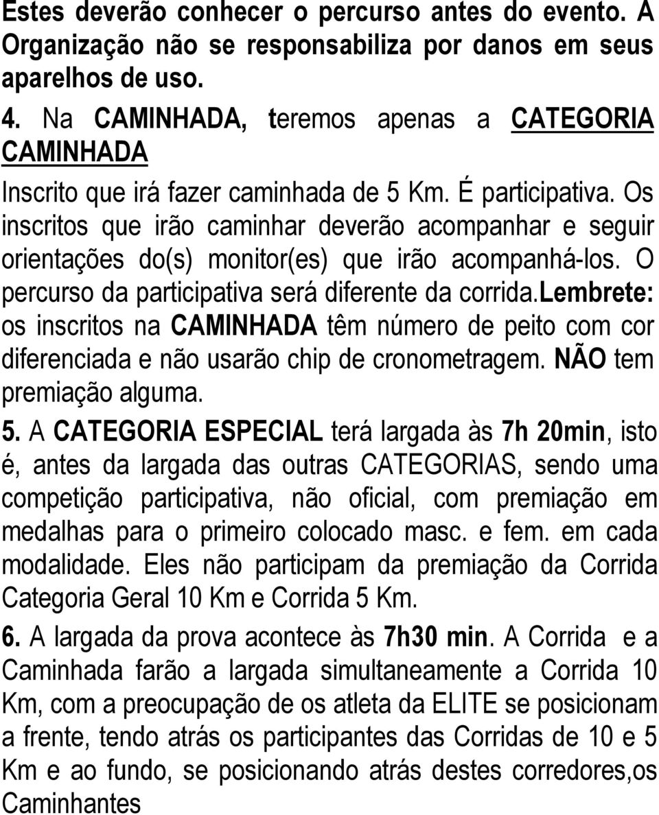 Os inscritos que irão caminhar deverão acompanhar e seguir orientações do(s) monitor(es) que irão acompanhá-los. O percurso da participativa será diferente da corrida.