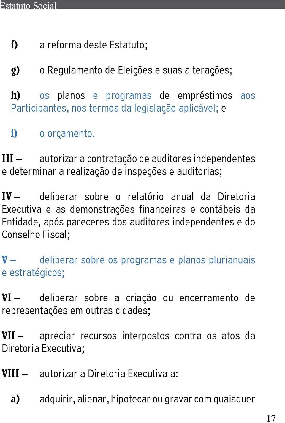 e contábeis da Entidade, após pareceres dos auditores independentes e do Conselho Fiscal; V deliberar sobre os programas e planos plurianuais e estratégicos; VI deliberar sobre a criação ou