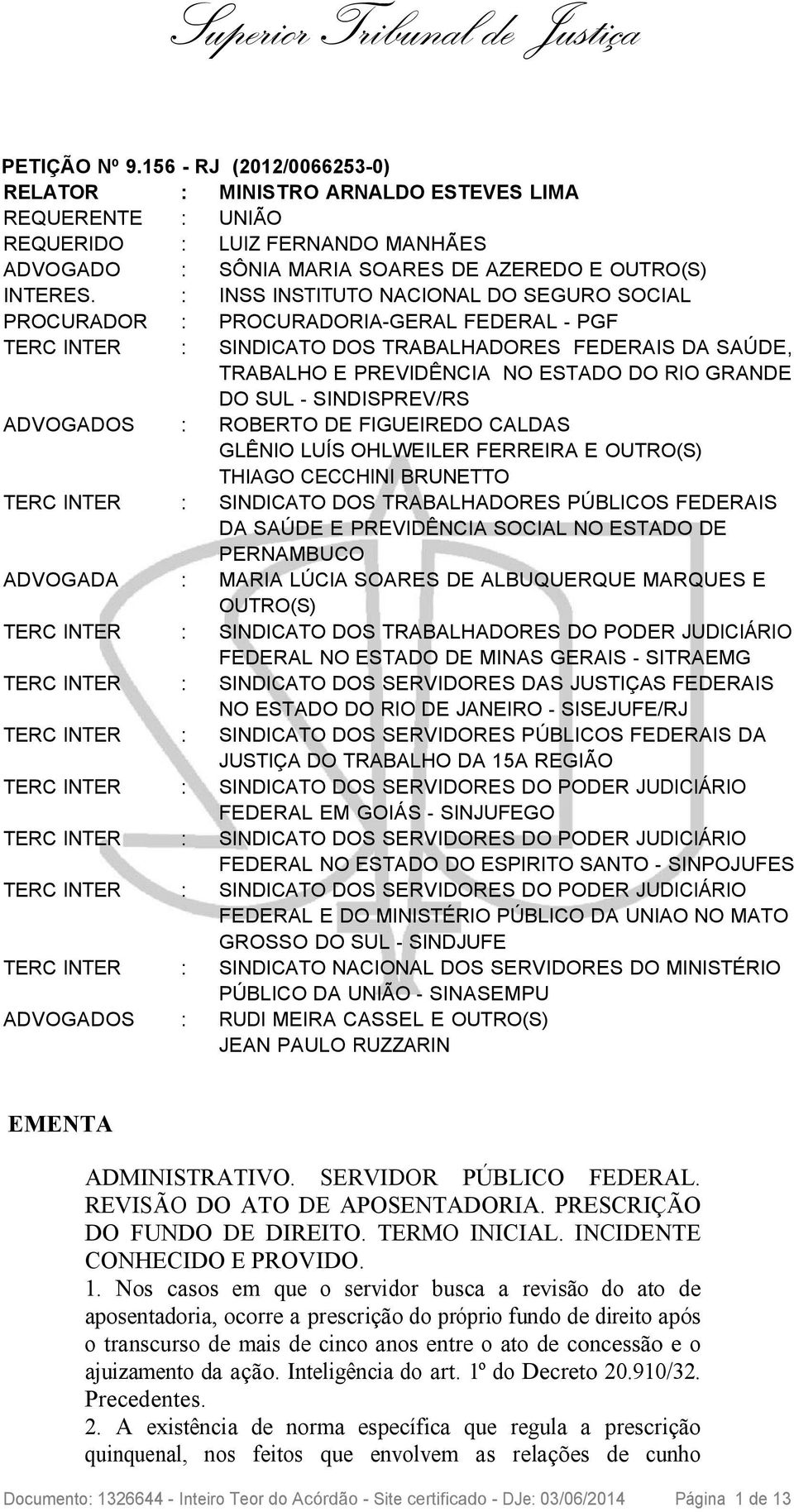 SUL - SINDISPREV/RS ADVOGADOS : ROBERTO DE FIGUEIREDO CALDAS GLÊNIO LUÍS OHLWEILER FERREIRA E OUTRO(S) THIAGO CECCHINI BRUNETTO TERC INTER : SINDICATO DOS TRABALHADORES PÚBLICOS FEDERAIS DA SAÚDE E