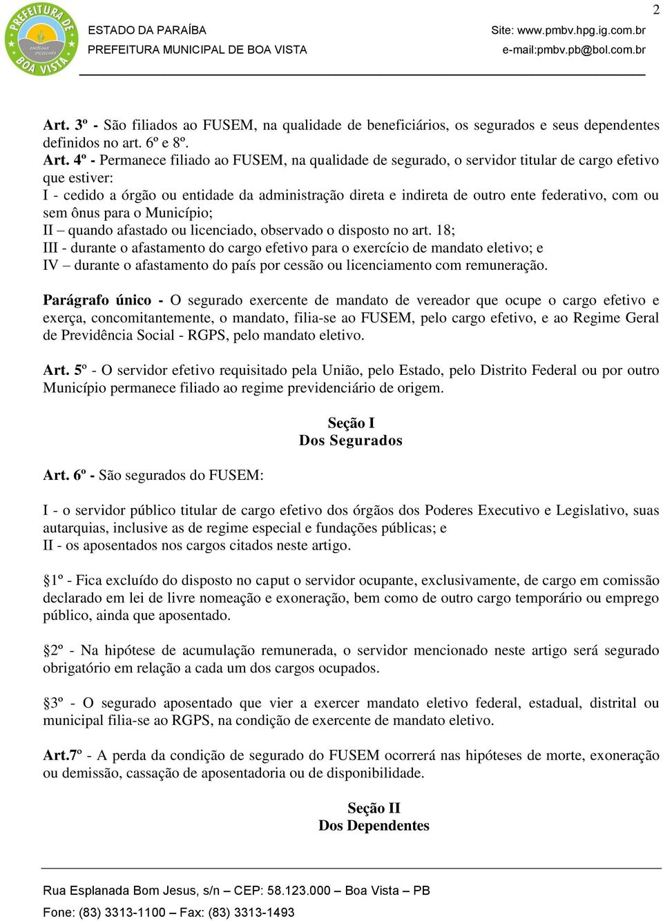 4º - Permanece filiado ao FUSEM, na qualidade de segurado, o servidor titular de cargo efetivo que estiver: I - cedido a órgão ou entidade da administração direta e indireta de outro ente federativo,