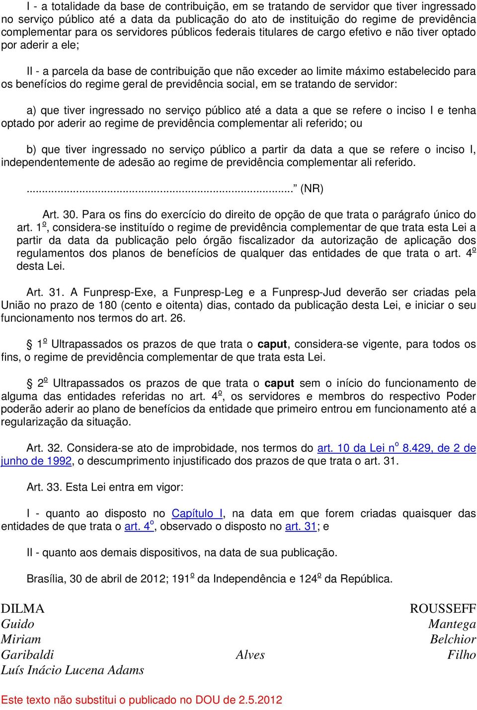 do regime geral de previdência social, em se tratando de servidor: a) que tiver ingressado no serviço público até a data a que se refere o inciso I e tenha optado por aderir ao regime de previdência