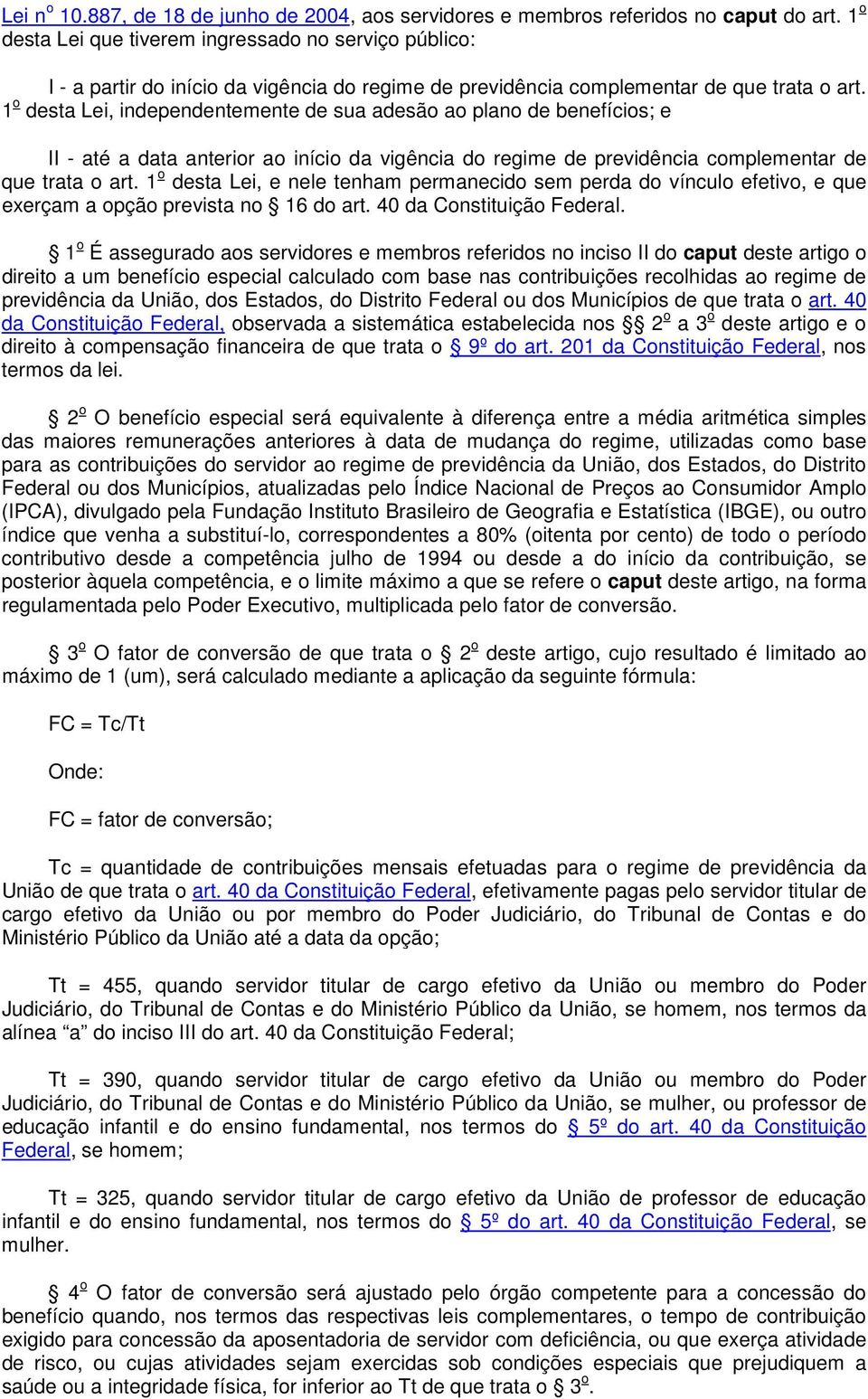 1 o desta Lei, independentemente de sua adesão ao plano de benefícios; e II - até a data anterior ao início da vigência do regime de previdência complementar de que trata o art.