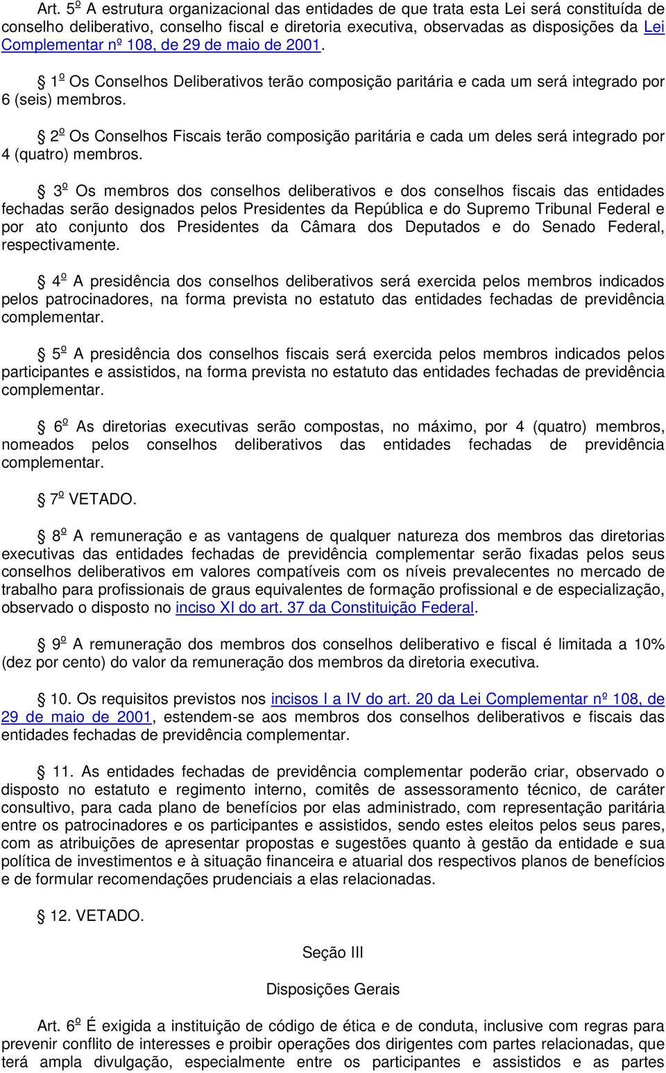 2 o Os Conselhos Fiscais terão composição paritária e cada um deles será integrado por 4 (quatro) membros.