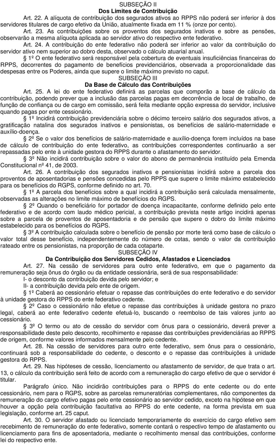 As contribuições sobre os proventos dos segurados inativos e sobre as pensões, observarão a mesma alíquota aplicada ao servidor ativo do respectivo ente federativo. Art. 24.