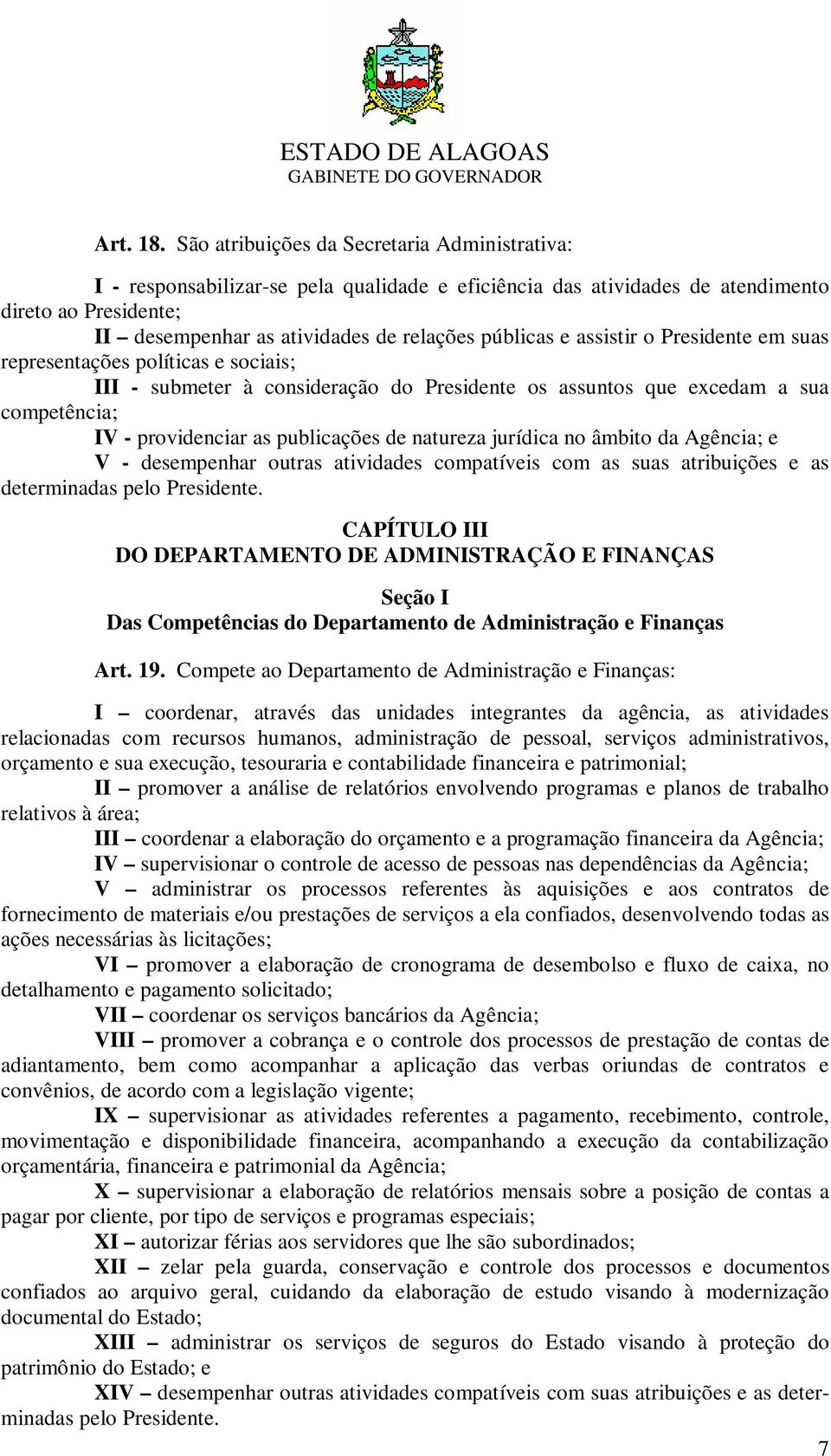 e assistir o Presidente em suas representações políticas e sociais; III - submeter à consideração do Presidente os assuntos que excedam a sua competência; IV - providenciar as publicações de natureza