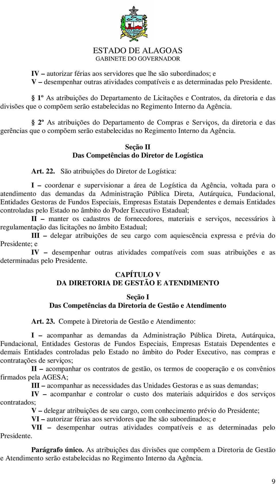 2º As atribuições do Departamento de Compras e Serviços, da diretoria e das gerências que o compõem serão estabelecidas no Regimento Interno da Agência.