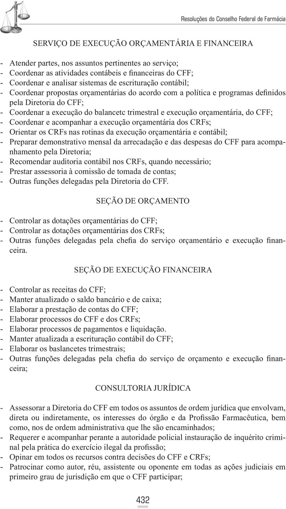 orçamentária, do CFF; - Coordenar e acompanhar a execução orçamentária dos CRFs; - Orientar os CRFs nas rotinas da execução orçamentária e contábil; - Preparar demonstrativo mensal da arrecadação e