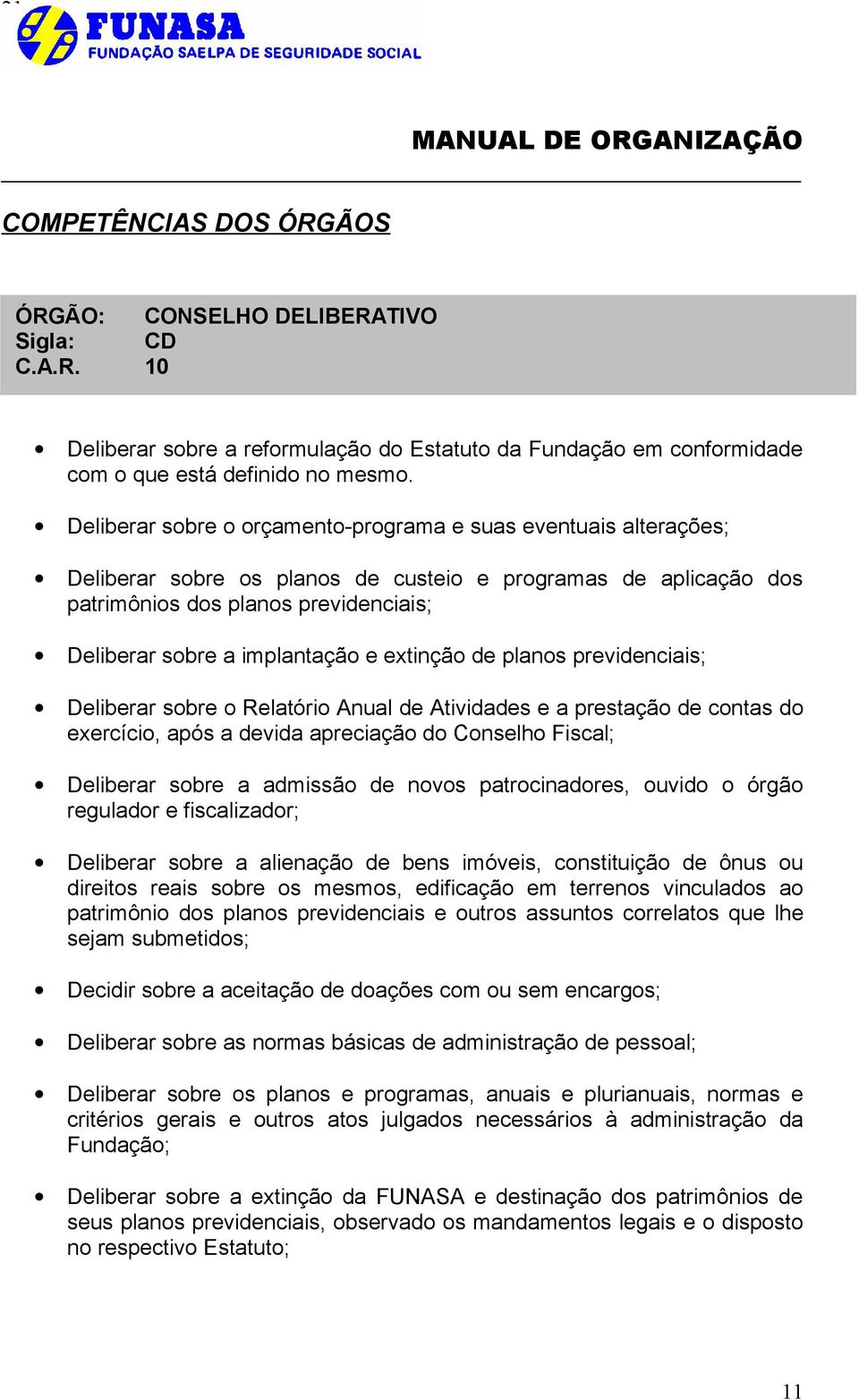 e extinção de planos previdenciais; Deliberar sobre o Relatório Anual de Atividades e a prestação de contas do exercício, após a devida apreciação do Conselho Fiscal; Deliberar sobre a admissão de