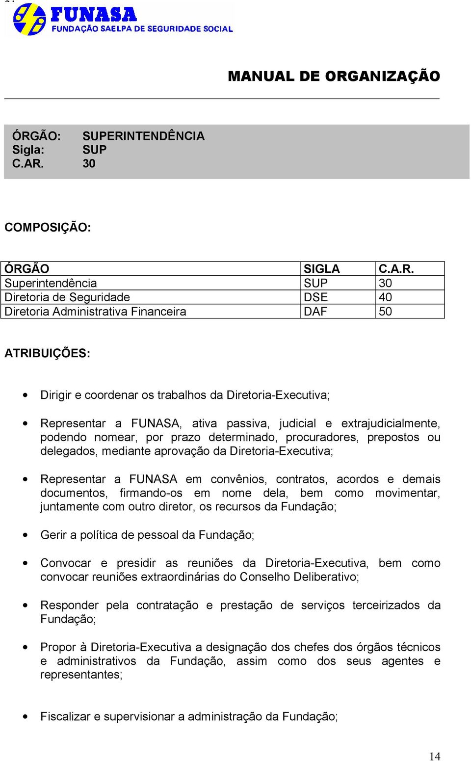 mediante aprovação da Diretoria-Executiva; Representar a FUNASA em convênios, contratos, acordos e demais documentos, firmando-os em nome dela, bem como movimentar, juntamente com outro diretor, os