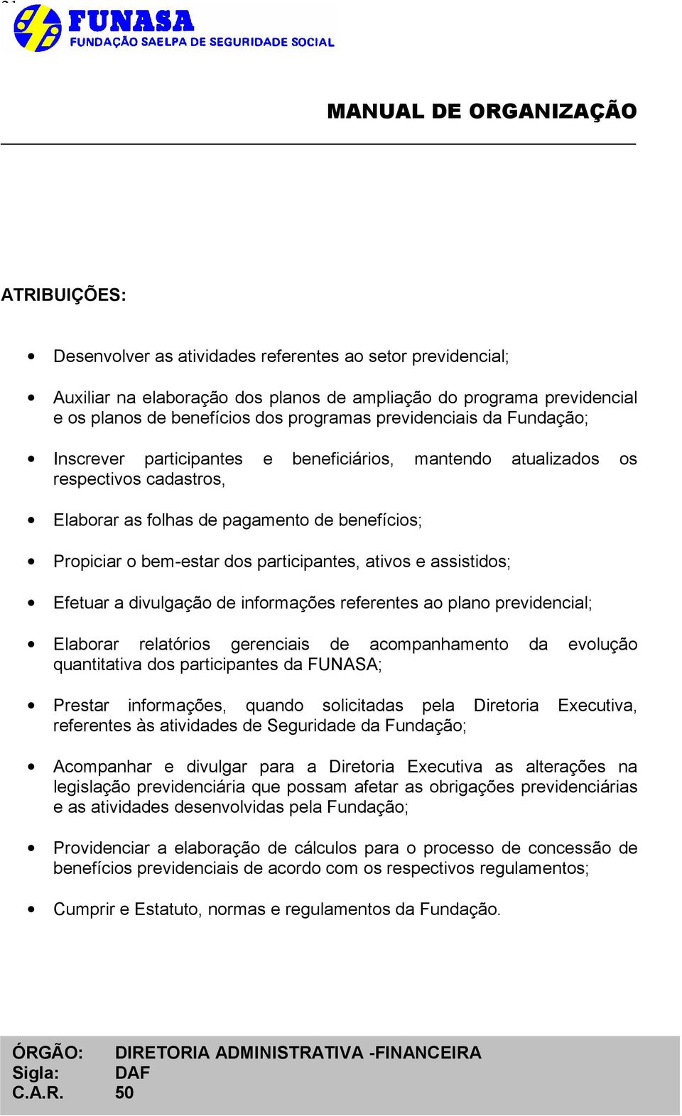 assistidos; Efetuar a divulgação de informações referentes ao plano previdencial; Elaborar relatórios gerenciais de acompanhamento da evolução quantitativa dos participantes da FUNASA; Prestar