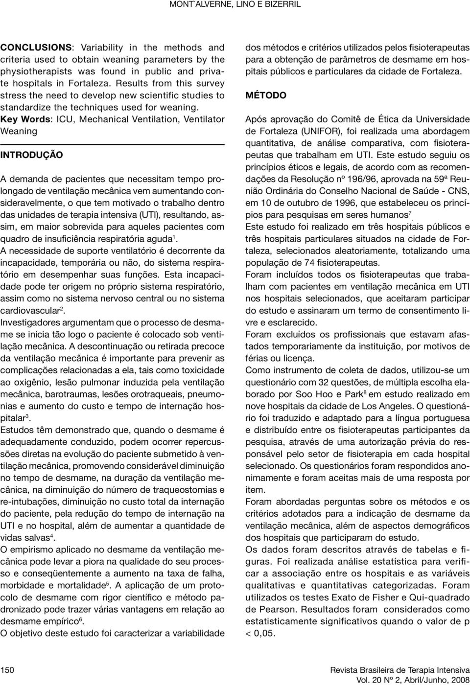 Key Words: ICU, Mechanical Ventilation, Ventilator Weaning INTRODUÇÃO A demanda de pacientes que necessitam tempo prolongado de ventilação mecânica vem aumentando consideravelmente, o que tem