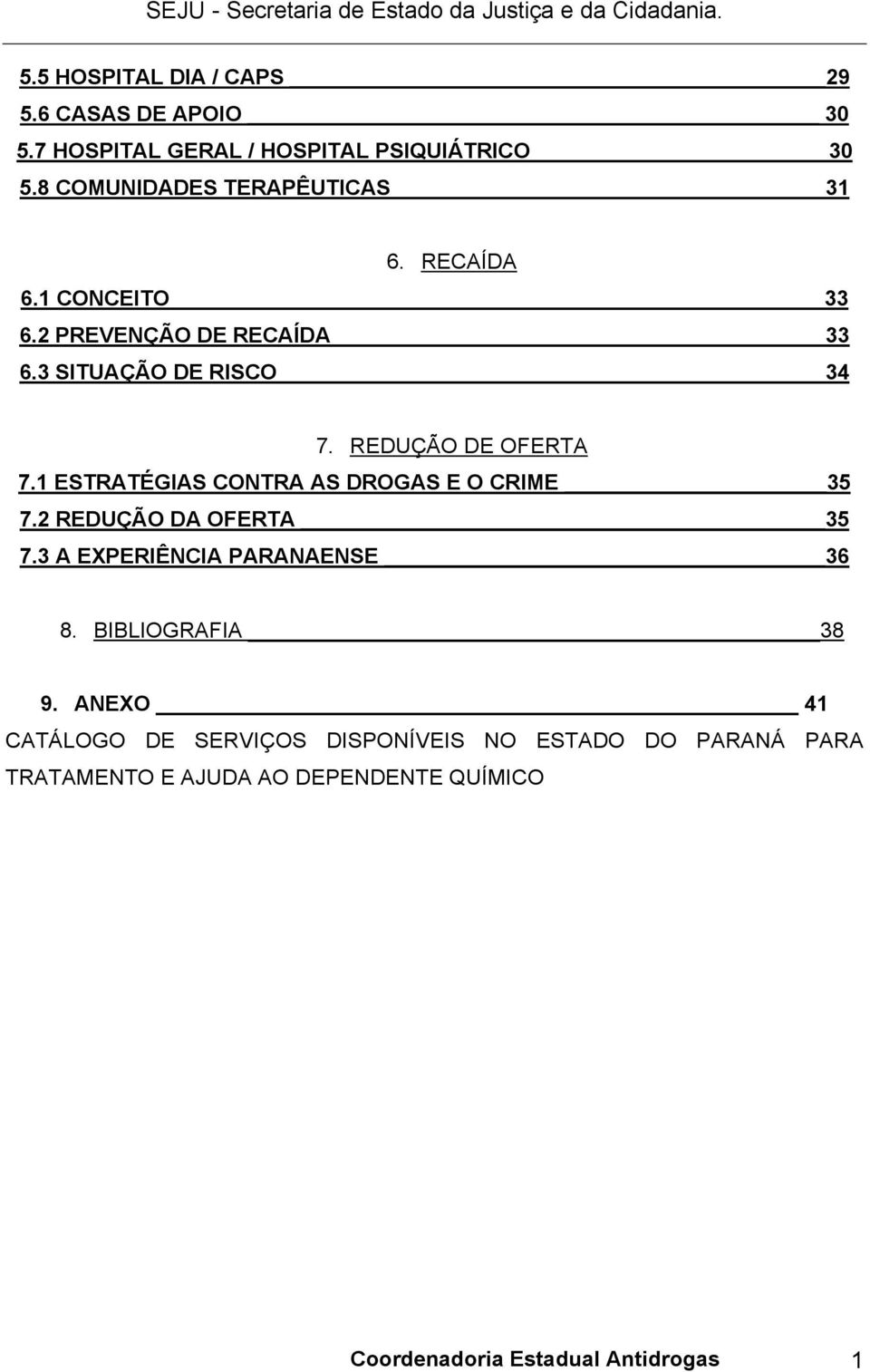 REDUÇÃO DE OFERTA 7.1 ESTRATÉGIAS CONTRA AS DROGAS E O CRIME 35 7.2 REDUÇÃO DA OFERTA 35 7.3 A EXPERIÊNCIA PARANAENSE 36 8.