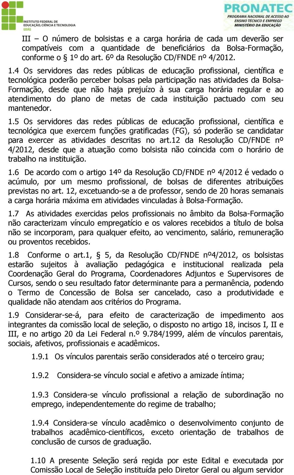 4 Os servidores das redes públicas de educação profissional, científica e tecnológica poderão perceber bolsas pela participação nas atividades da Bolsa- Formação, desde que não haja prejuízo à sua