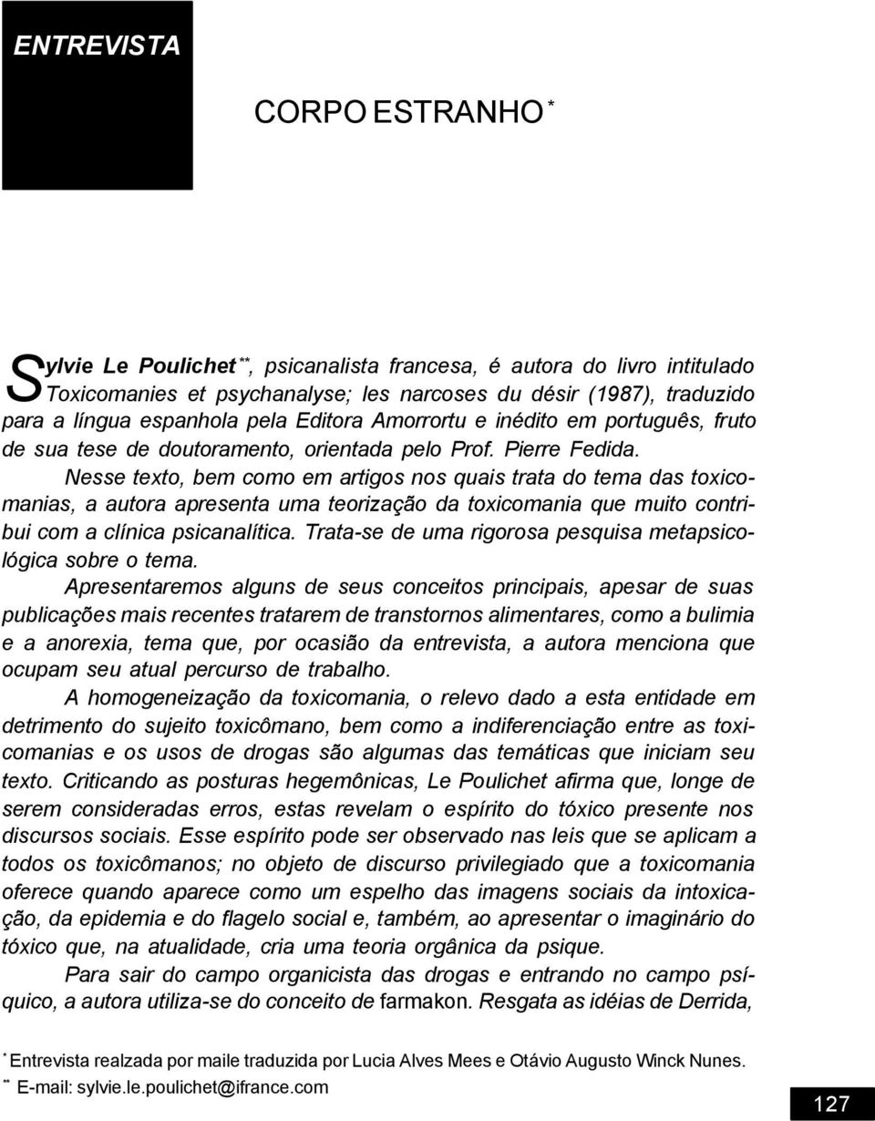 Nesse texto, bem como em artigos nos quais trata do tema das toxicomanias, a autora apresenta uma teorização da toxicomania que muito contribui com a clínica psicanalítica.