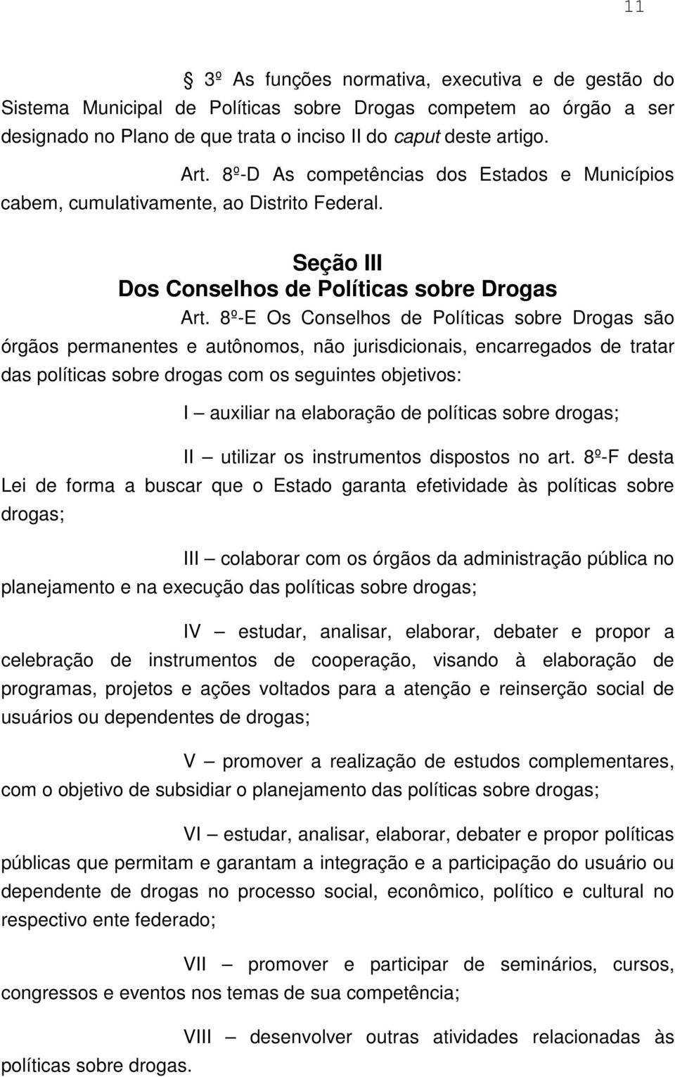 8º-E Os Conselhos de Políticas sobre Drogas são órgãos permanentes e autônomos, não jurisdicionais, encarregados de tratar das políticas sobre drogas com os seguintes objetivos: I auxiliar na