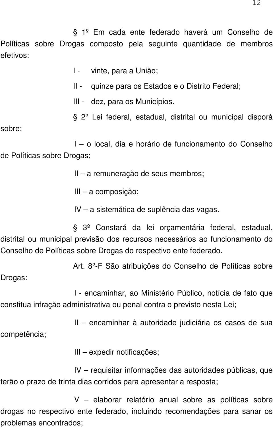 sobre: 2º Lei federal, estadual, distrital ou municipal disporá I o local, dia e horário de funcionamento do Conselho de Políticas sobre Drogas; II a remuneração de seus membros; III a composição; IV