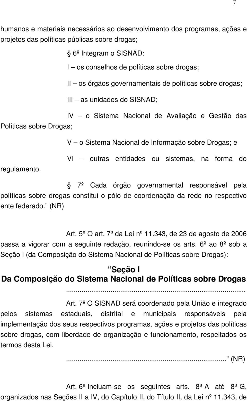 regulamento. VI outras entidades ou sistemas, na forma do 7º Cada órgão governamental responsável pela políticas sobre drogas constitui o pólo de coordenação da rede no respectivo ente federado.
