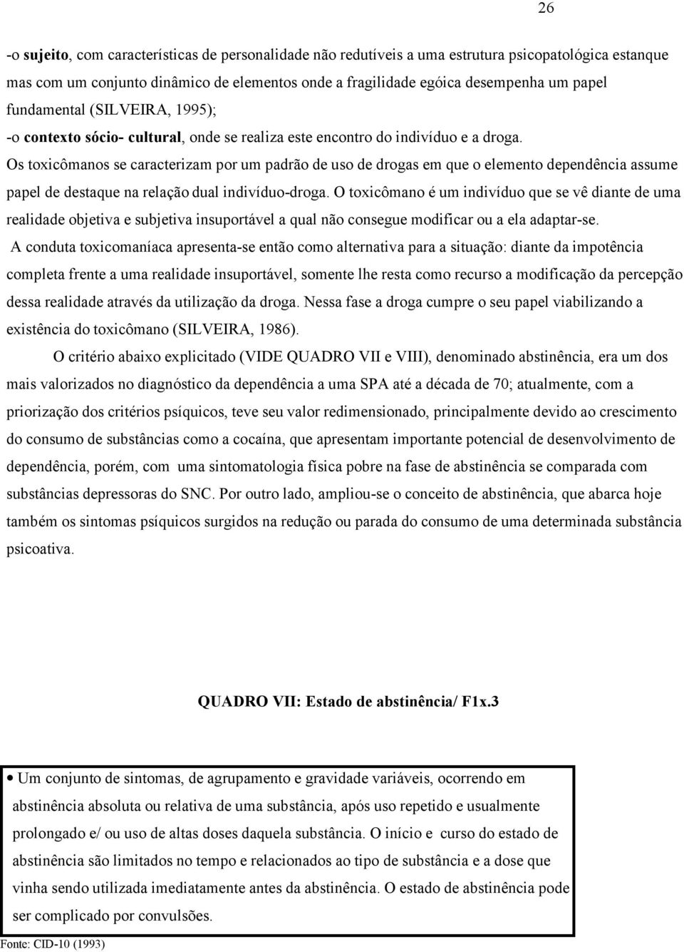 Os toxicômanos se caracterizam por um padrão de uso de drogas em que o elemento dependência assume papel de destaque na relação dual indivíduo-droga.