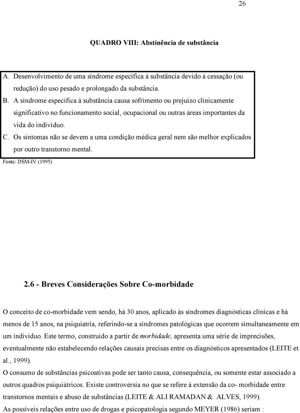 Os sintomas não se devem a uma condição médica geral nem são melhor explicados por outro transtorno mental. Fonte: DSM-IV (1995) 2.