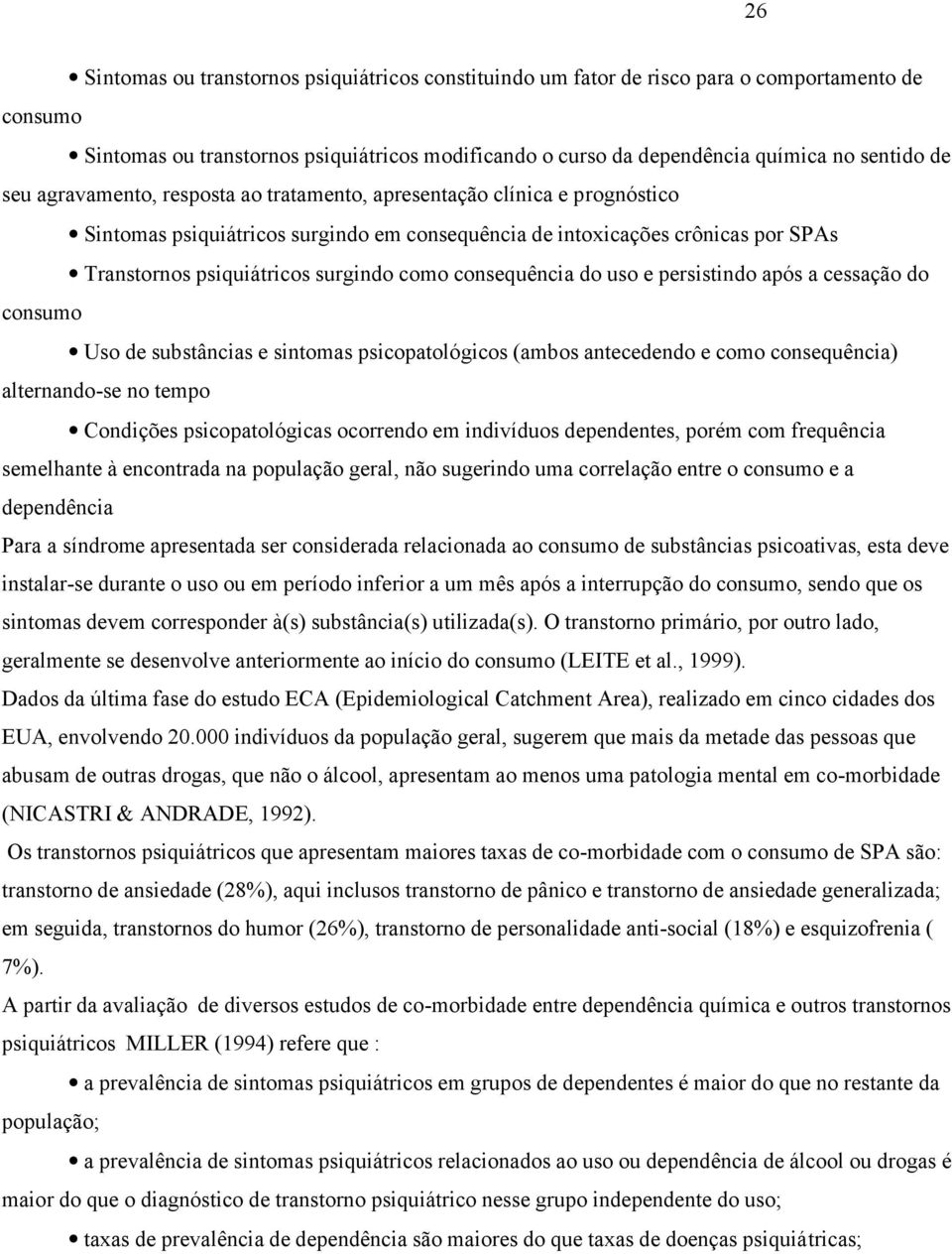 consequência do uso e persistindo após a cessação do consumo Uso de substâncias e sintomas psicopatológicos (ambos antecedendo e como consequência) alternando-se no tempo Condições psicopatológicas