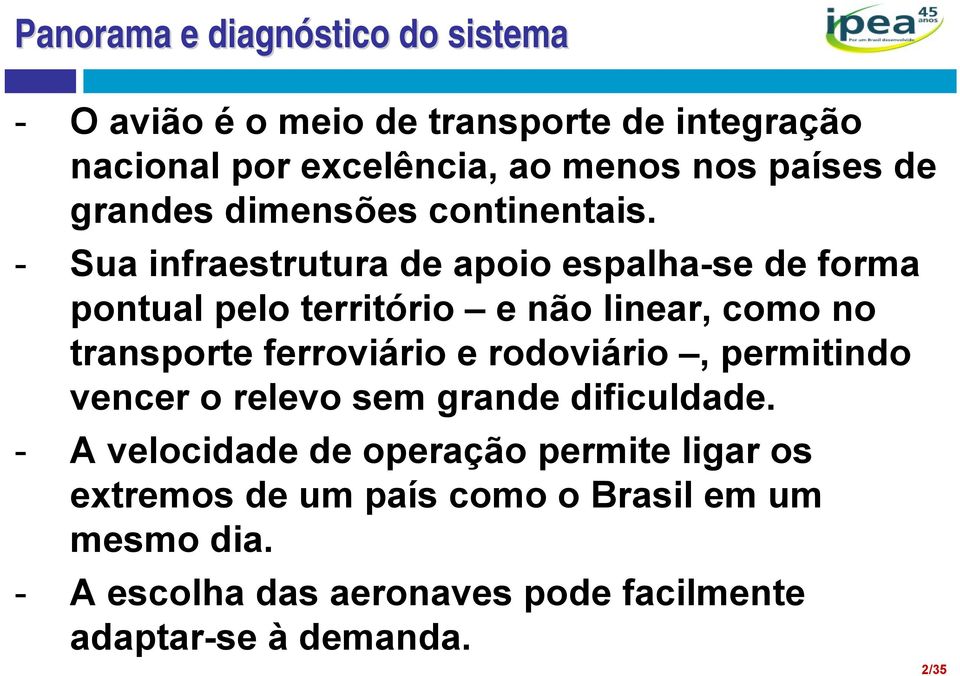 - Sua infraestrutura de apoio espalha-se de forma pontual pelo território e não linear, como no transporte ferroviário e