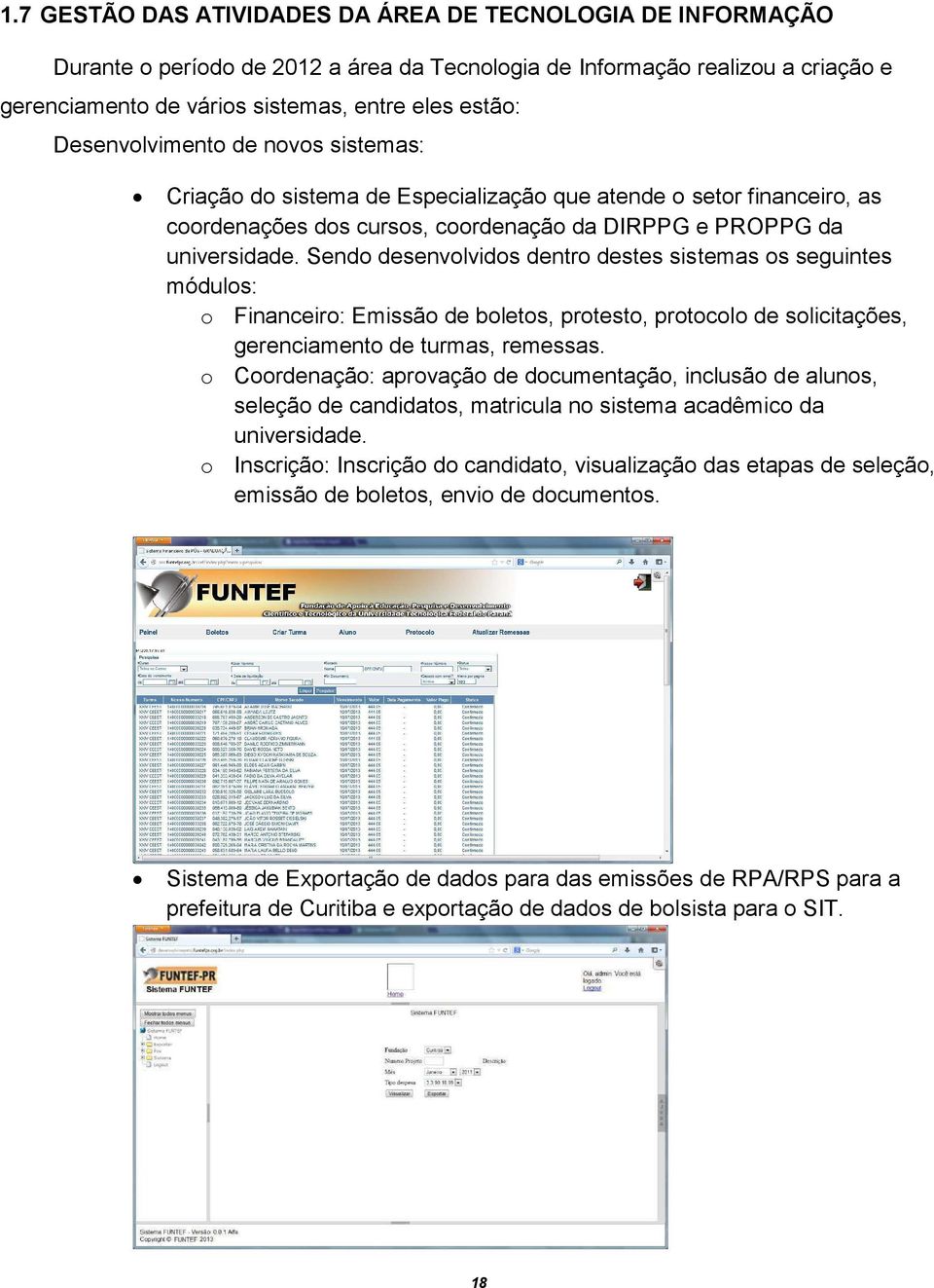 Sendo desenvolvidos dentro destes sistemas os seguintes módulos: o Financeiro: Emissão de boletos, protesto, protocolo de solicitações, gerenciamento de turmas, remessas.