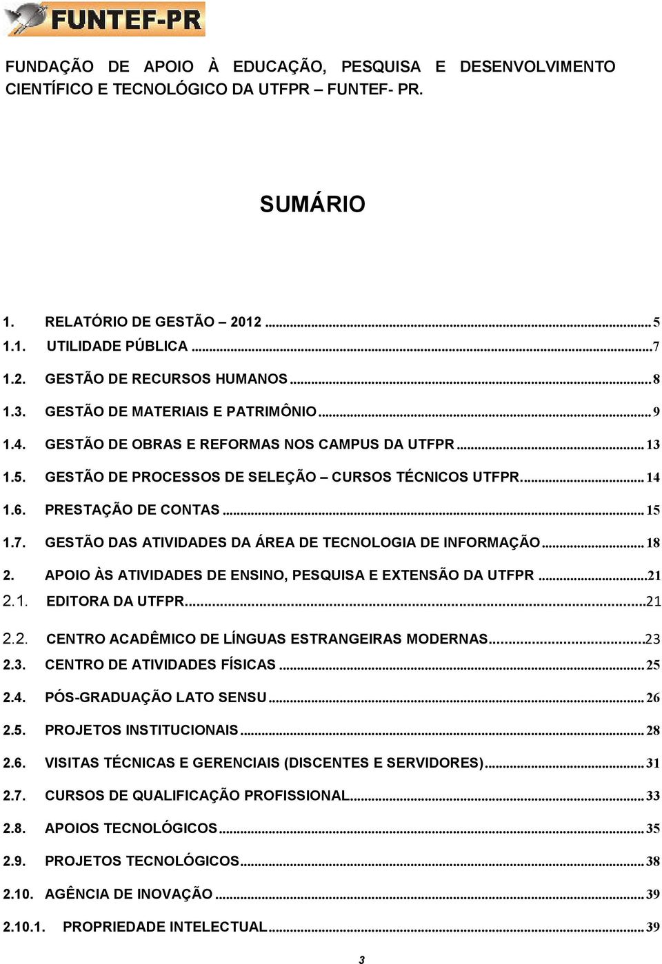 .. 15 1.7. GESTÃO DAS ATIVIDADES DA ÁREA DE TECNOLOGIA DE INFORMAÇÃO... 18 2. APOIO ÀS ATIVIDADES DE ENSINO, PESQUISA E EXTENSÃO DA UTFPR...21 2.1. EDITORA DA UTFPR...21 2.2. CENTRO ACADÊMICO DE LÍNGUAS ESTRANGEIRAS MODERNAS.