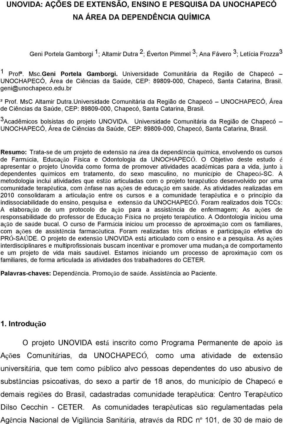 MsC Altamir Dutra.Universidade Comunitária da Região de Chapecó UNOCHAPECÓ, Área de Ciências da Saúde, CEP: 89809-000, Chapecó, Santa Catarina, Brasil. 3 Acadêmicos bolsistas do projeto UNOVIDA.