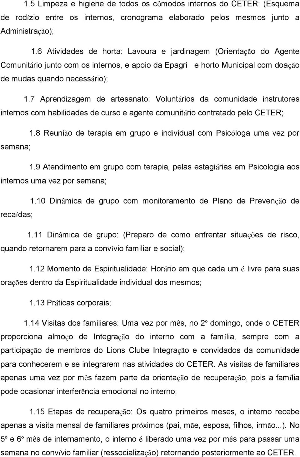 7 Aprendizagem de artesanato: Voluntários da comunidade instrutores internos com habilidades de curso e agente comunitário contratado pelo CETER; 1.