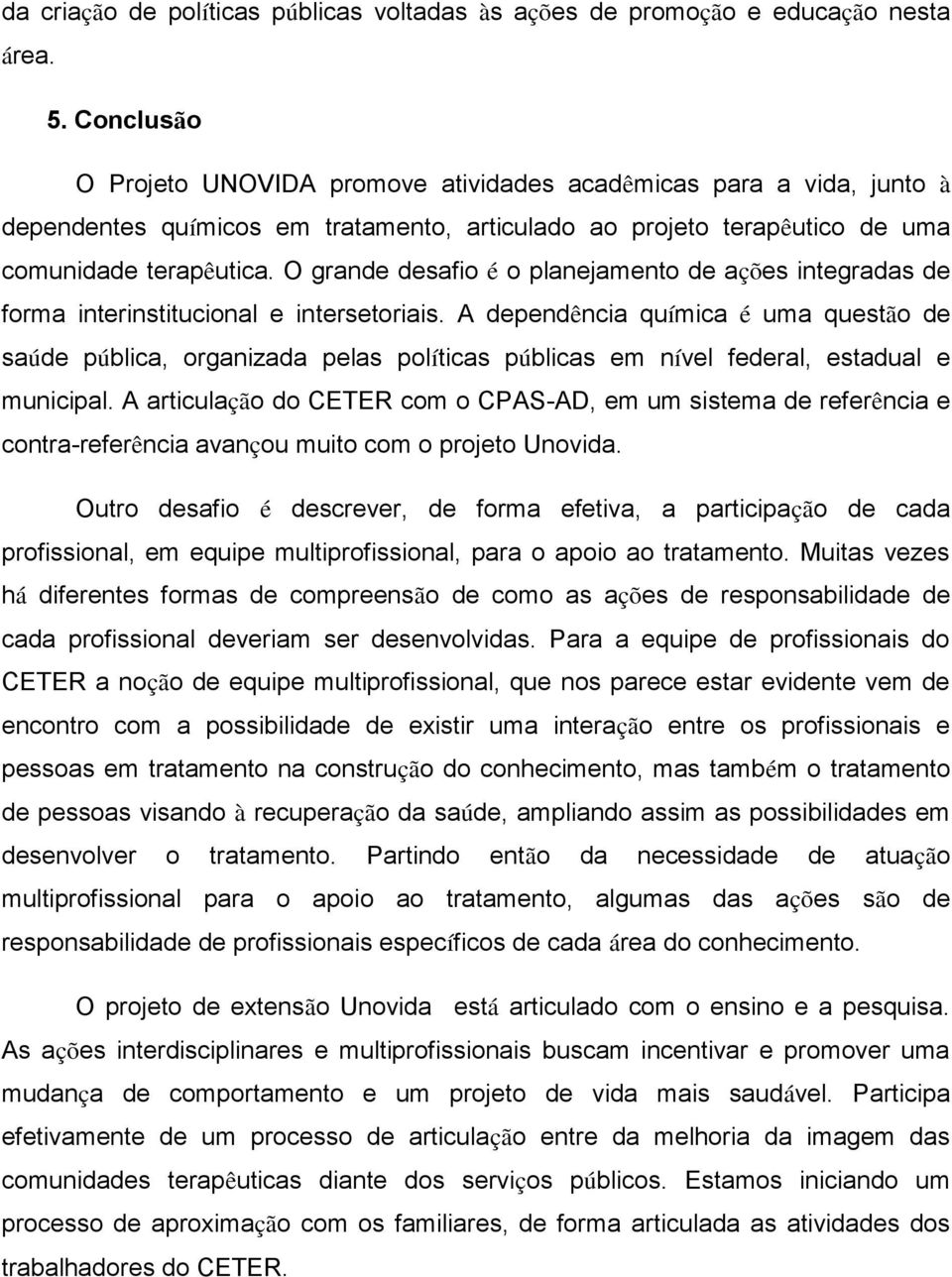 O grande desafio é o planejamento de ações integradas de forma interinstitucional e intersetoriais.