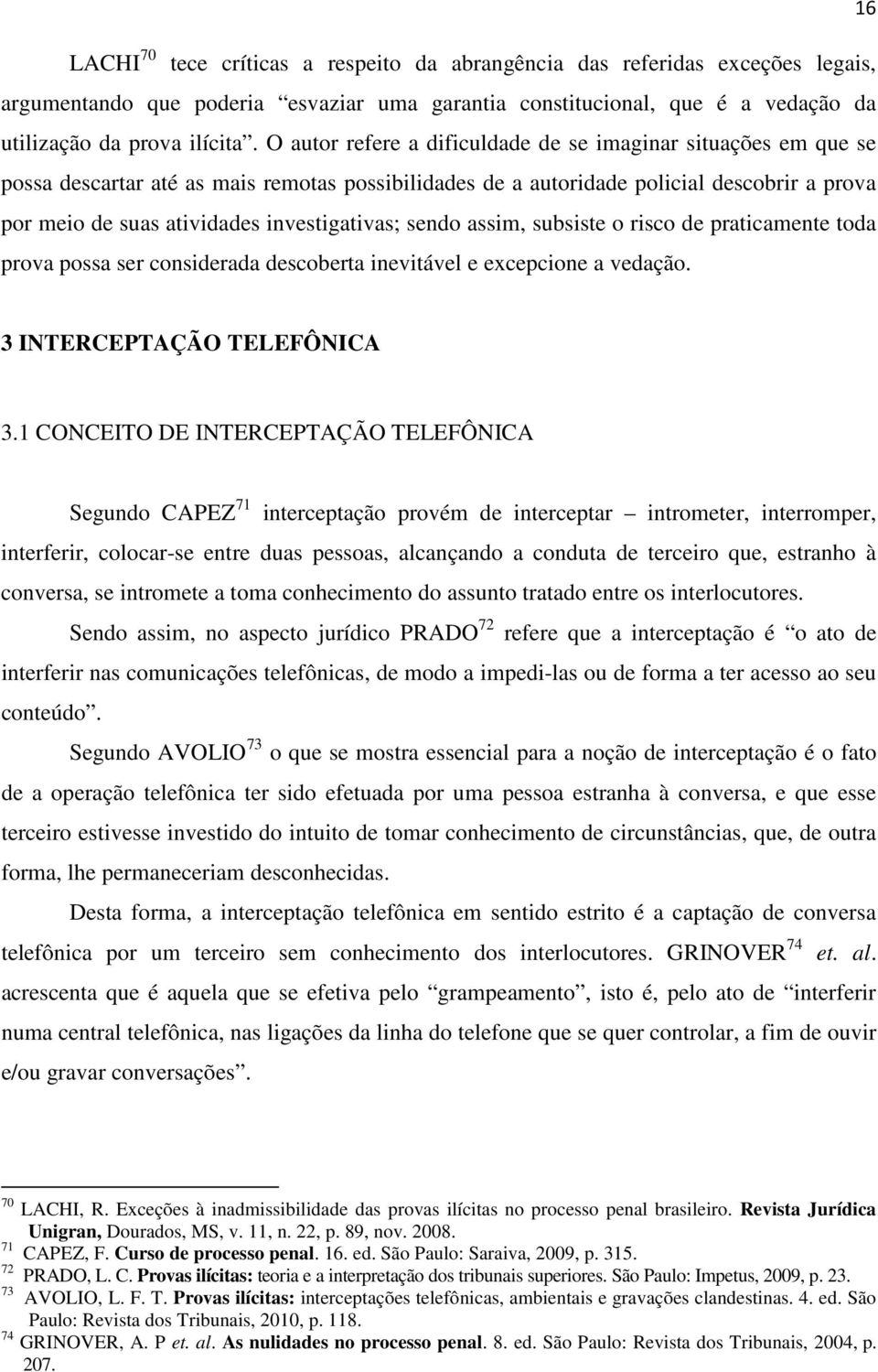 investigativas; sendo assim, subsiste o risco de praticamente toda prova possa ser considerada descoberta inevitável e excepcione a vedação. 3 INTERCEPTAÇÃO TELEFÔNICA 3.