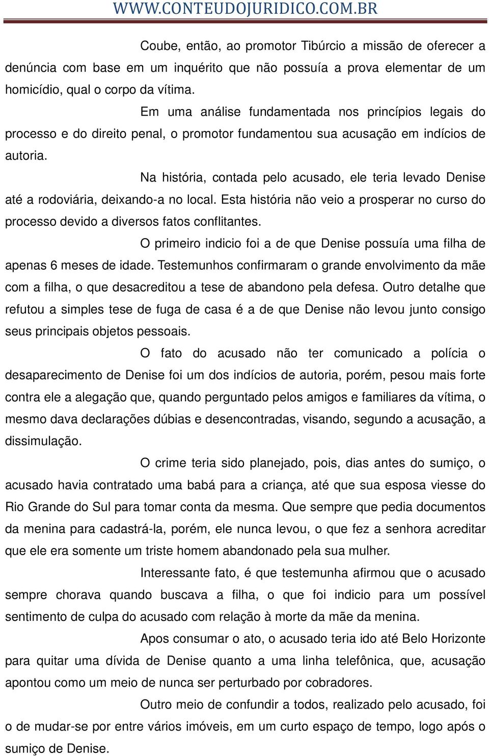 Na história, contada pelo acusado, ele teria levado Denise até a rodoviária, deixando-a no local. Esta história não veio a prosperar no curso do processo devido a diversos fatos conflitantes.